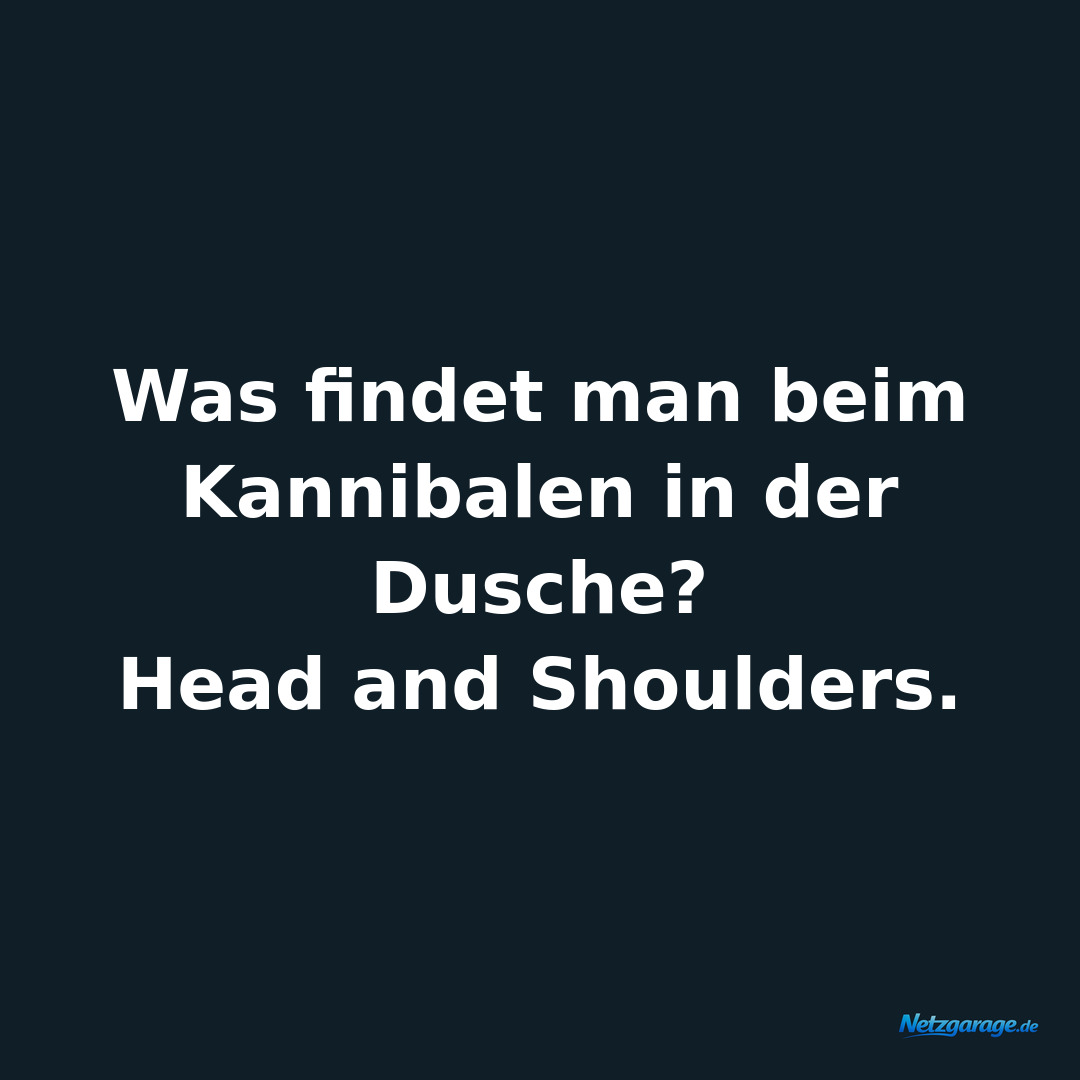 Was findet man beim Kannibalen in der Dusche?

Head and Shoulders.