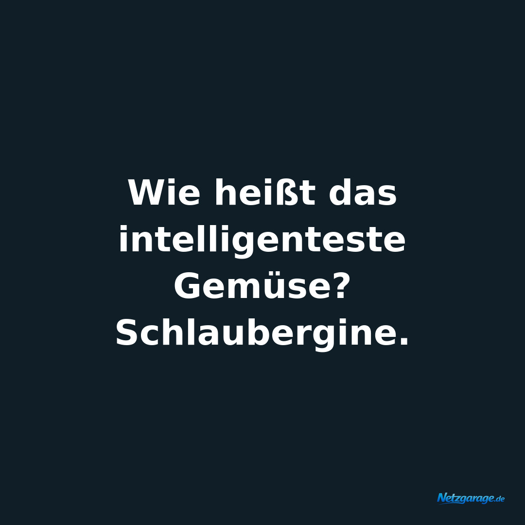 Wie heißt das intelligenteste Gemüse?

Schlaubergine.